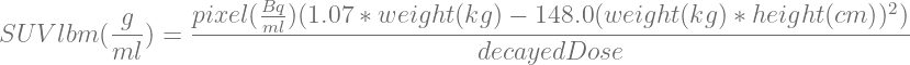                        Bq-                                                    2
SU V lbm (-g-) = pixel(ml)(1.07-∗ weight-(kg)-−-148.0(weight-(kg-) ∗-height(cm-))-)
          ml                              decayedDose

