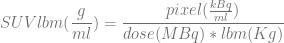 g pixel(kBq)
SU Vlbm (---) = -------------ml--------
ml dose (M Bq ) ∗ lbm (Kg )