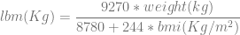 9270 ∗ weight(kg )
lbm (Kg ) = ------------------------2-
8780 + 244 ∗ bmi(Kg ∕m )